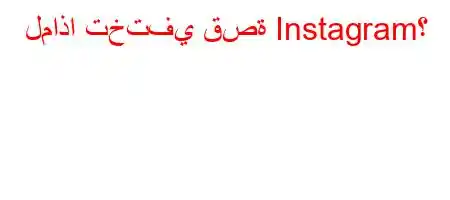 لماذا تختفي قصة Instagram؟